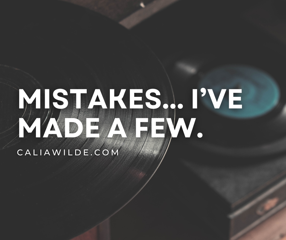 Mistakes, I’ve made a few…